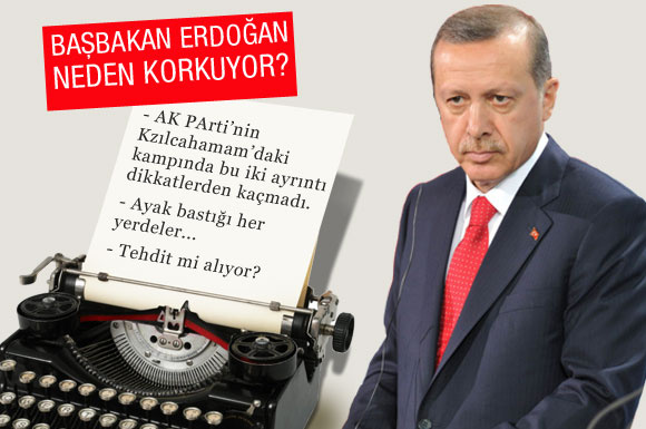 Başbakan Erdoğan neden korkuyor?